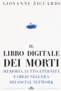 Il libro digitale dei morti. Memoria, lutto, eternità e oblio nell'era dei social network. Con e-book