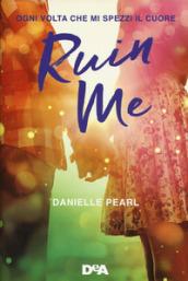 Ruin me: Ogni volta che mi spezzi il cuore