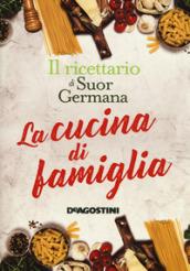 La cucina di famiglia. Il ricettario di Suor Germana