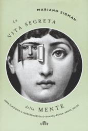 La vita segreta della mente: Come funziona il nostro cervello quando pensa, sente, decide.