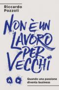 Non è un lavoro per vecchi: Quando una passione diventa business