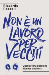 Non è un lavoro per vecchi: Quando una passione diventa business