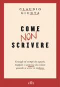 Come non scrivere. Consigli ed esempi da seguire, trappole e scemenze da evitare quando si scrive in italiano. Con ebook