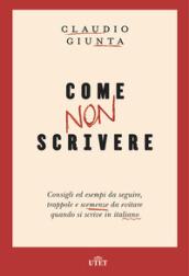 Come non scrivere. Consigli ed esempi da seguire, trappole e scemenze da evitare quando si scrive in italiano. Con ebook