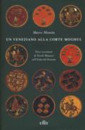 Un veneziano alla corte Moghul. Vita e avventure di Nicolò Manucci nell'India del Seicento. Con ebook