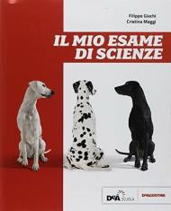 Il mio esame di scienze. Per le Scuole superiori