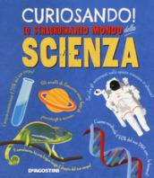 Curiosando! Lo straordinario mondo della scienza. Ediz. a colori