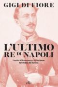 L'ultimo re di Napoli. L'esilio di Francesco II di Borbone nell'Italia dei Savoia