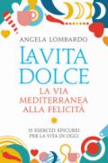 La vita dolce. La via mediterranea alla felicità. 15 esercizi epicurei per la vita di oggi