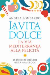 La vita dolce. La via mediterranea alla felicità. 15 esercizi epicurei per la vita di oggi