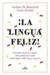 ¡La lingua feliz! Curiosità, bizzarrie e segreti: tutto quello che avreste voluto sapere sulla lingua spagnola. Con ebook