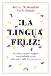 ¡La lingua feliz! Curiosità, bizzarrie e segreti: tutto quello che avreste voluto sapere sulla lingua spagnola. Con ebook