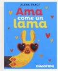 Ama come un lama. Ediz. a colori