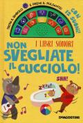 Non svegliate il cucciolo! I libri sonori. Ediz. a colori