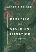 Il paradiso è un giardino selvatico. Storie ed esperimenti di botanica per artisti