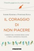 Il coraggio di non piacere. Liberati dal giudizio degli altri e trova l'autentica felicità