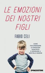 Le emozioni dei nostri figli. Come far emergere le emozioni nascoste e imparare a gestirle insieme