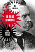 Io sono dinamite. Vita di Friedrich Nietzsche