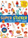 Il gioco del corpo umano. Super sticker. Con adesivi. Ediz. a colori