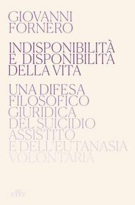 Indisponibilità e disponibilità della vita. Una difesa filosofico giuridica del suicidio assistito e dell'eutanasia volontaria