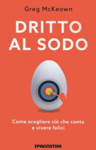 Dritto al sodo. Come scegliere ciò che conta e vivere felici. Nuova ediz.