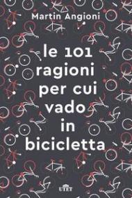 Le 101 ragioni per cui vado in bicicletta. Ediz. ampliata