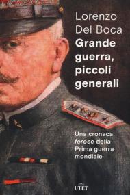 Grande guerra, piccoli generali. Una cronaca feroce della prima guerra mondiale