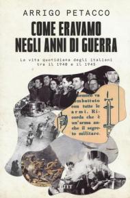 Come eravamo negli anni di guerra. La vita quotidiana degli italiani tra il 1940 e il 1945