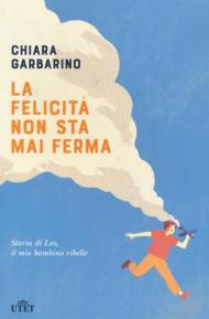 La felicità non sta mai ferma. Storia di Leo, il mio bambino ribelle