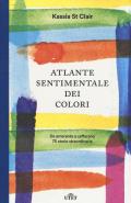 Atlante sentimentale dei colori. Da amaranto a zafferano 75 storie straordinarie