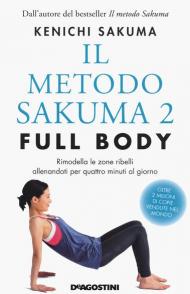 Il metodo Sakuma 2. Full body. Rimodella le zone ribelli allenandoti quattro minuti al giorno