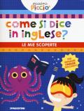 Come si dice in inglese? Le mie scoperte. Piccini picciò. Ediz. a colori