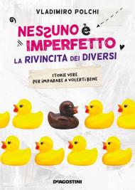 Nessuno è imperfetto. La rivincita dei diversi. Storie vere per imparare a volerti bene