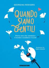 Quando siamo gentili. Storie vere che cambiano il mondo e scaldano il cuore