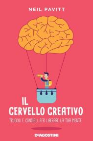 Il cervello creativo. Trucchi e consigli per liberare la tua mente