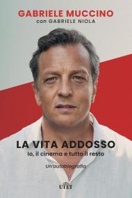 La vita addosso. Io, il cinema e tutto il resto. Un'autobiografia