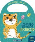 Leopardo non vuole più il ciuccio. Portami con te. Ediz. a colori