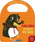 Pinguino si veste da solo. Portami con te. Ediz. a colori