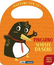 Pinguino si veste da solo. Portami con te. Ediz. a colori