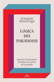 Logica dei paradossi. Esercizi di ginnastica filosofica ai confini del pensabile