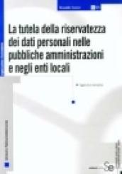 La tutela della riservatezza dei dati personali nelle pubbliche amministrazioni e negli enti locali