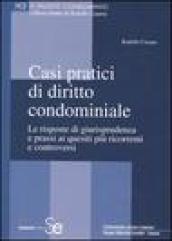 Casi pratici di diritto condominiale. Le risposte di giurisprudenza e prassi ai quesiti più ricorrenti e controversi