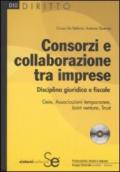 Consorzi e collaborazione tra imprese. Disciplina giuridica e fiscale. Con CD-ROM