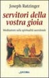 Servitori della vostra gioia. Meditazioni sulla spiritualità sacerdotale