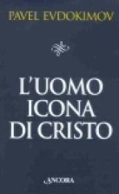 L'uomo icona di Cristo. Saggi di spiritualità