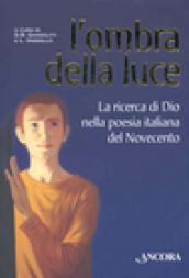 Ombra della luce. La ricerca di Dio nella poesia italiana del Novecento (L')