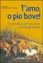 T'amo, o pio bove! Un'antologia per conoscere e amare gli animali