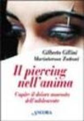 Piercing nell'anima. Capire il dolore nascosto dell'adolescente (Il)