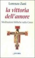 La vittoria dell'amore. Meditazioni bibliche sulla croce