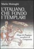 L'italiano che fondò i templari. Hugo de Paganis cavaliere di Campania